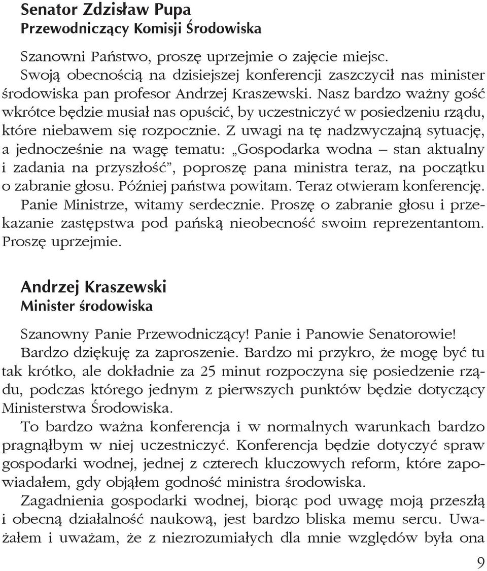 Nasz bardzo ważny gość wkrótce będzie musiał nas opuścić, by uczestniczyć w posiedzeniu rządu, które niebawem się rozpocznie.