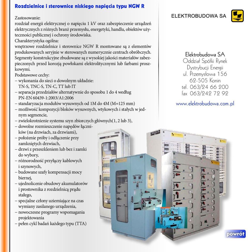 Charakterystyka ogólna: wnętrzowe rozdzielnice i sterownice NGW R montowane są z elementów produkowanych seryjnie w sterowanych numerycznie centrach obróbczych.