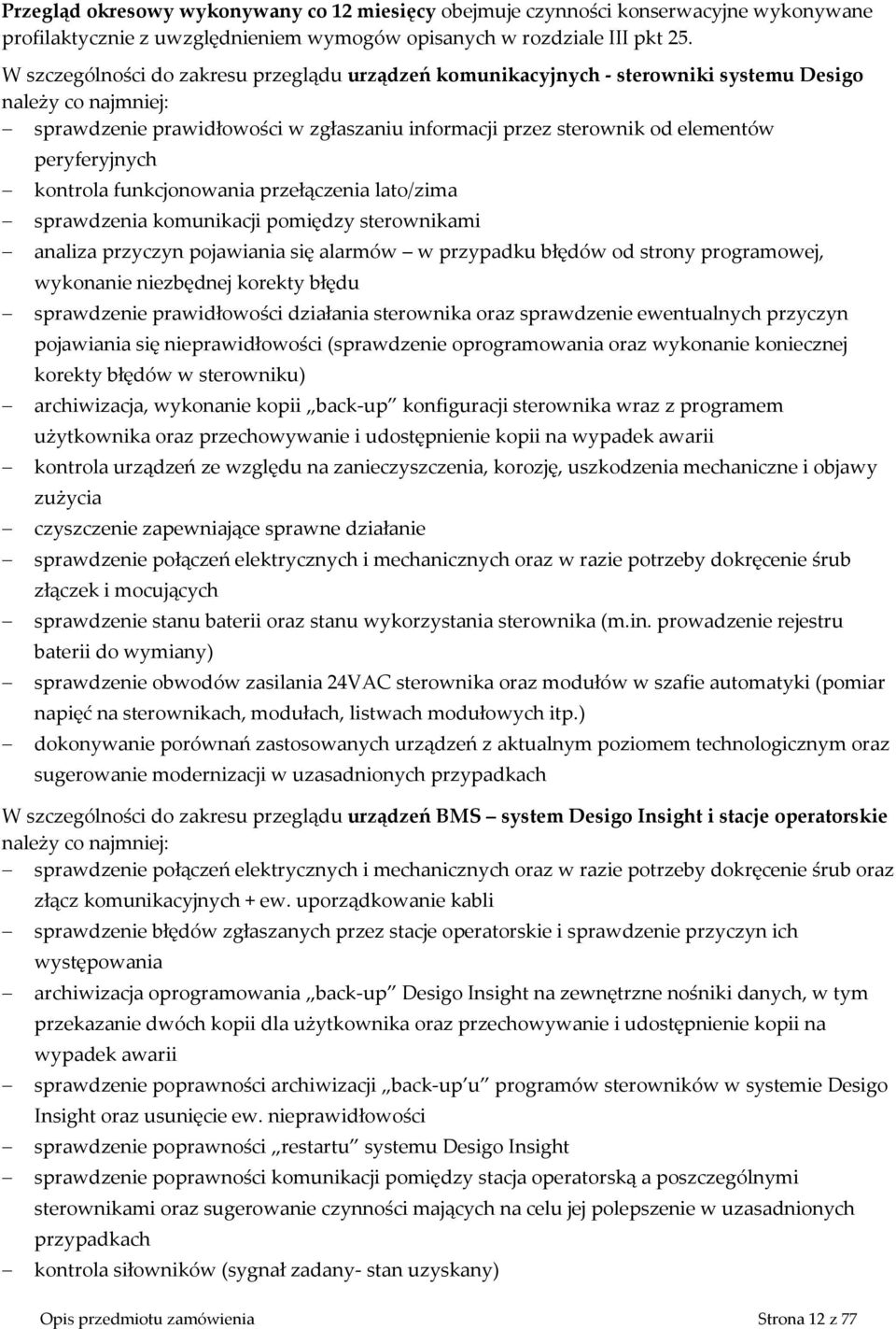 peryferyjnych kontrola funkcjonowania przełączenia lato/zima sprawdzenia komunikacji pomiędzy sterownikami analiza przyczyn pojawiania się alarmów w przypadku błędów od strony programowej, wykonanie