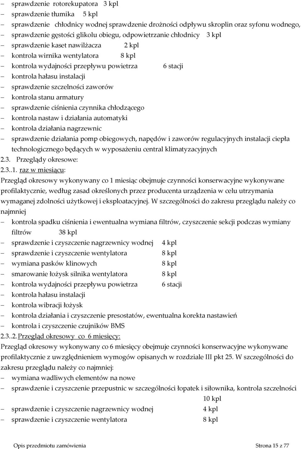 kontrola stanu armatury sprawdzenie ciśnienia czynnika chłodzącego kontrola nastaw i działania automatyki kontrola działania nagrzewnic sprawdzenie działania pomp obiegowych, napędów i zaworów