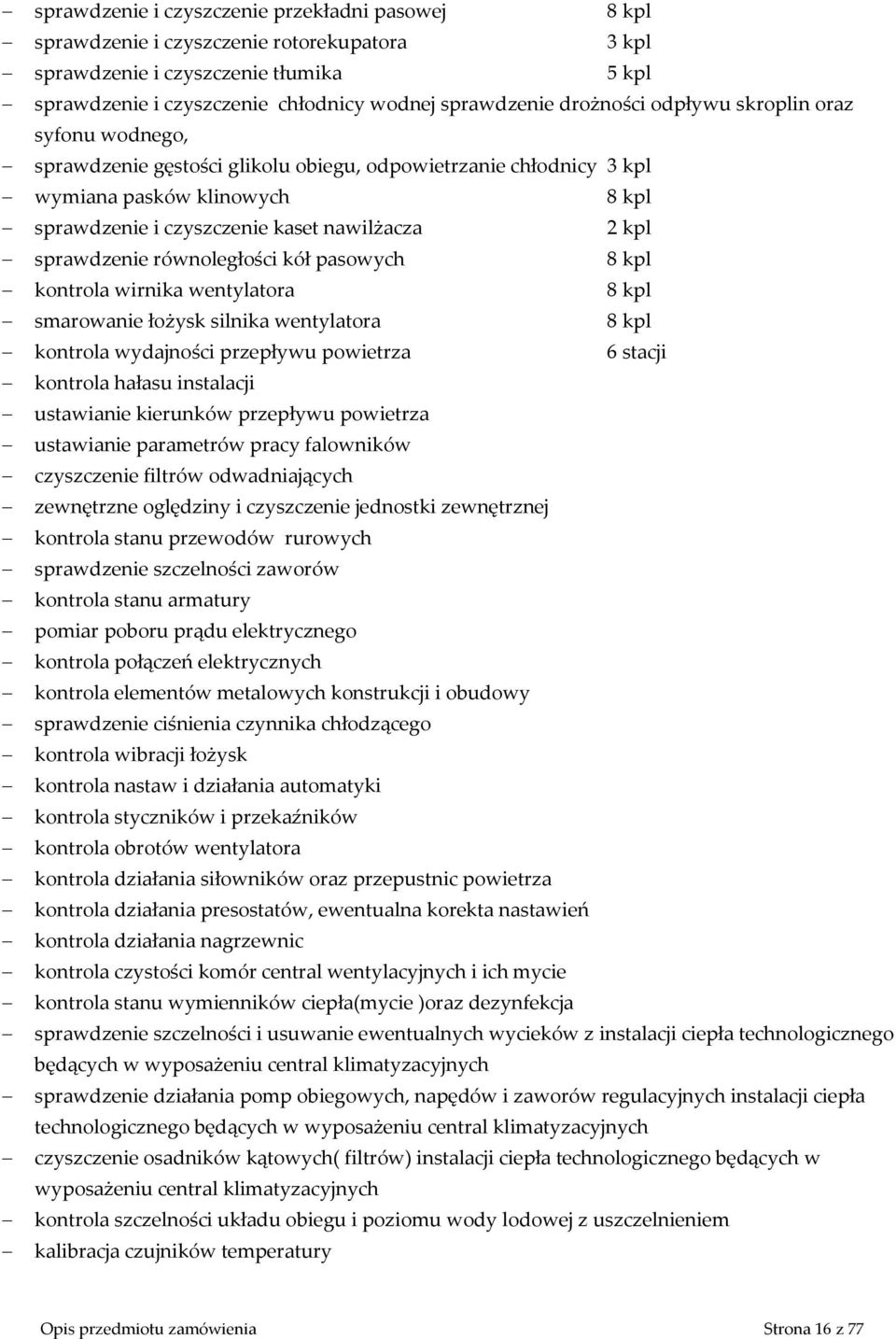 sprawdzenie równoległości kół pasowych 8 kpl kontrola wirnika wentylatora 8 kpl smarowanie łożysk silnika wentylatora 8 kpl kontrola wydajności przepływu powietrza 6 stacji kontrola hałasu instalacji