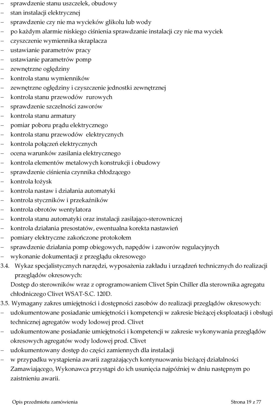 kontrola stanu przewodów rurowych sprawdzenie szczelności zaworów kontrola stanu armatury pomiar poboru prądu elektrycznego kontrola stanu przewodów elektrycznych kontrola połączeń elektrycznych