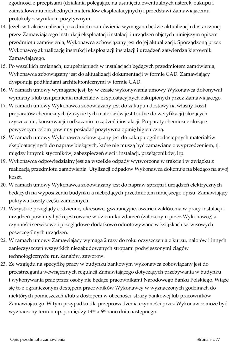 Jeżeli w trakcie realizacji przedmiotu zamówienia wymagana będzie aktualizacja dostarczonej przez Zamawiającego instrukcji eksploatacji instalacji i urządzeń objętych niniejszym opisem przedmiotu