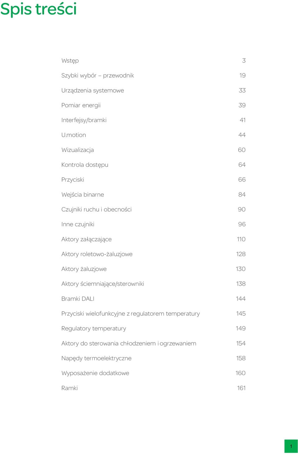 załączające 110 Aktory roletowo-żaluzjowe 128 Aktory żaluzjowe 130 Aktory ściemniające/sterowniki 138 Bramki DALI 144 Przyciski