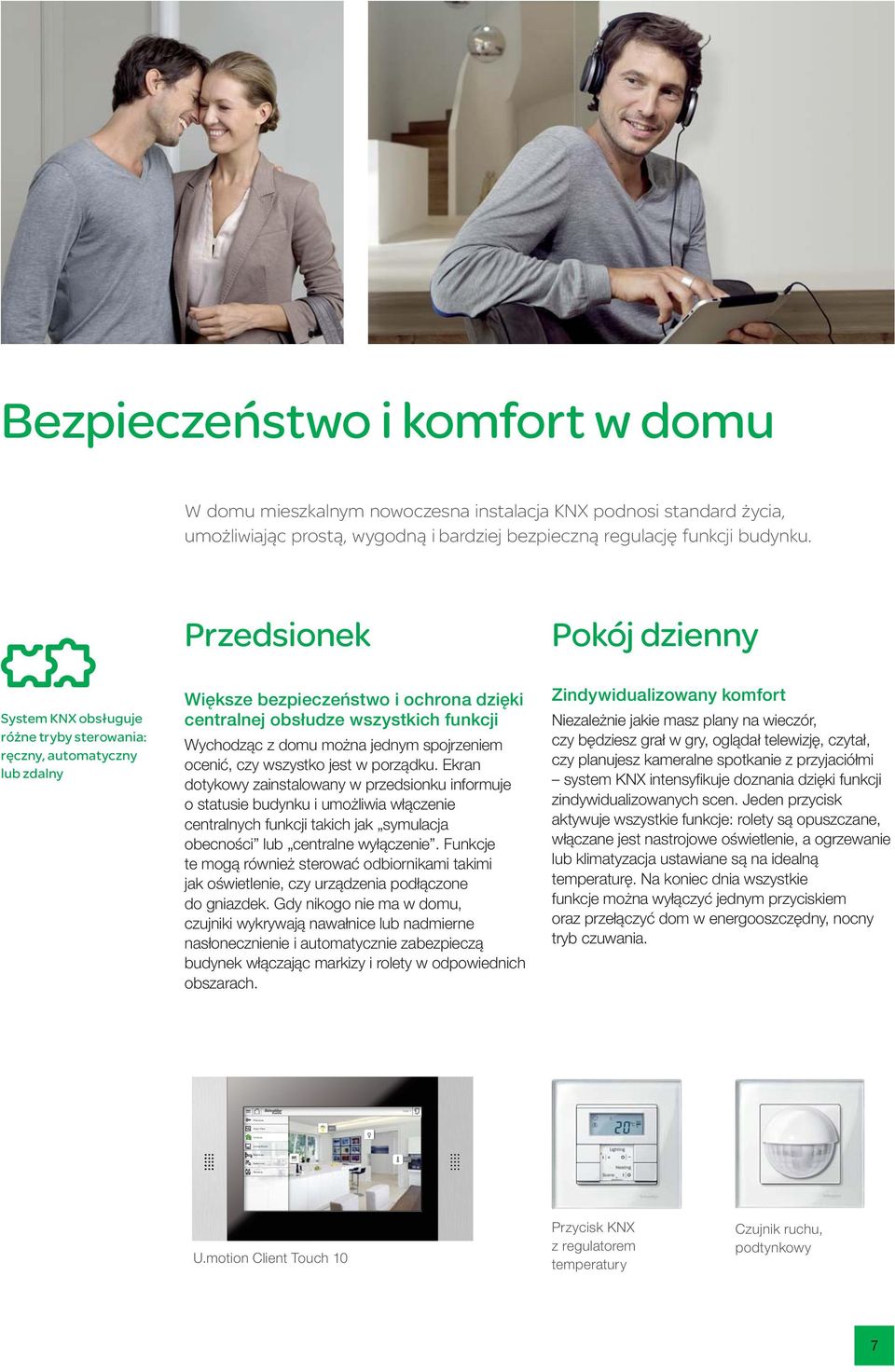 Przedsionek Pokój dzienny System KNX obsługuje różne tryby sterowania: ręczny, automatyczny lub zdalny Większe bezpieczeństwo i ochrona dzięki centralnej obsłudze wszystkich funkcji Wychodząc z domu