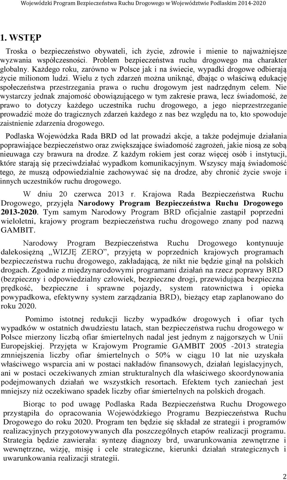 Wielu z tych zdarzeń można uniknąć, dbając o właściwą edukację społeczeństwa przestrzegania prawa o ruchu drogowym jest nadrzędnym celem.