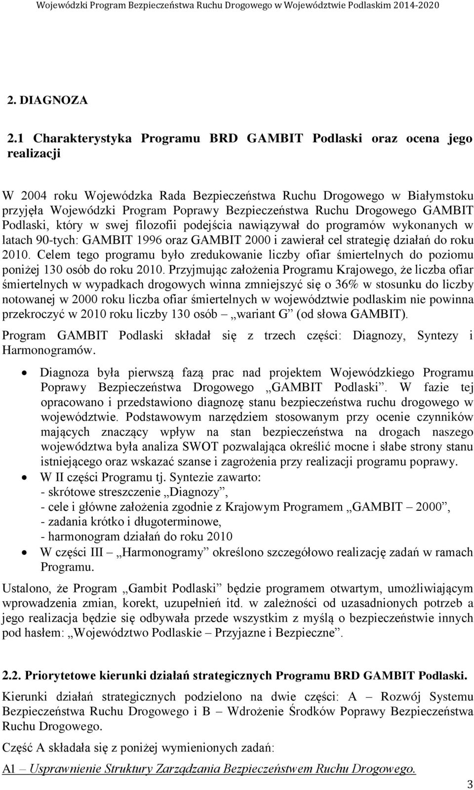 Ruchu Drogowego GAMBIT Podlaski, który w swej filozofii podejścia nawiązywał do programów wykonanych w latach 90-tych: GAMBIT 1996 oraz GAMBIT 2000 i zawierał cel strategię działań do roku 2010.