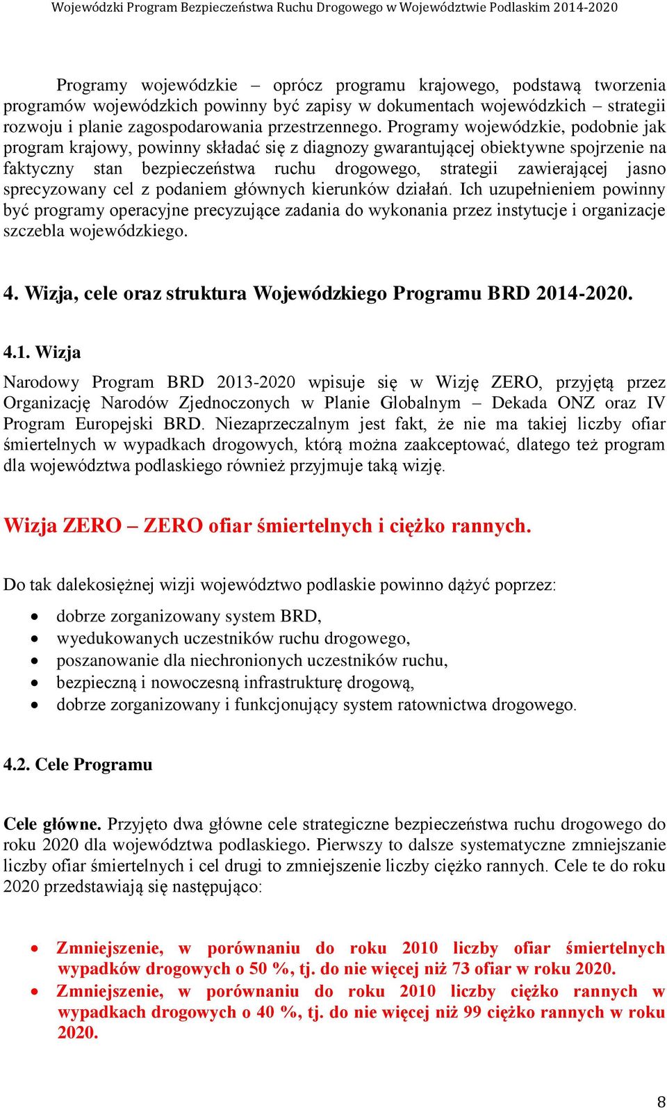 sprecyzowany cel z podaniem głównych kierunków działań. Ich uzupełnieniem powinny być programy operacyjne precyzujące zadania do wykonania przez instytucje i organizacje szczebla wojewódzkiego. 4.