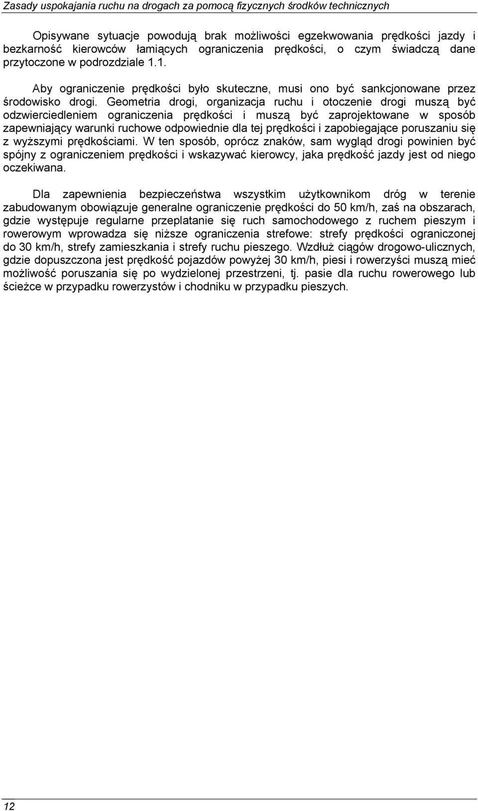 Geometria drogi, organizacja ruchu i otoczenie drogi muszą być odzwierciedleniem ograniczenia prędkości i muszą być zaprojektowane w sposób zapewniający warunki ruchowe odpowiednie dla tej prędkości