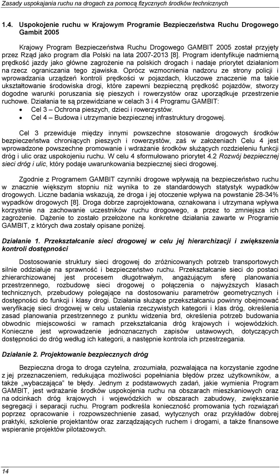 Oprócz wzmocnienia nadzoru ze strony policji i wprowadzania urządzeń kontroli prędkości w pojazdach, kluczowe znaczenie ma takie ukształtowanie środowiska drogi, które zapewni bezpieczną prędkość