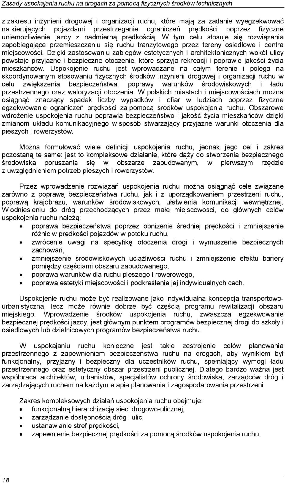 Dzięki zastosowaniu zabiegów estetycznych i architektonicznych wokół ulicy powstaje przyjazne i bezpieczne otoczenie, które sprzyja rekreacji i poprawie jakości życia mieszkańców.