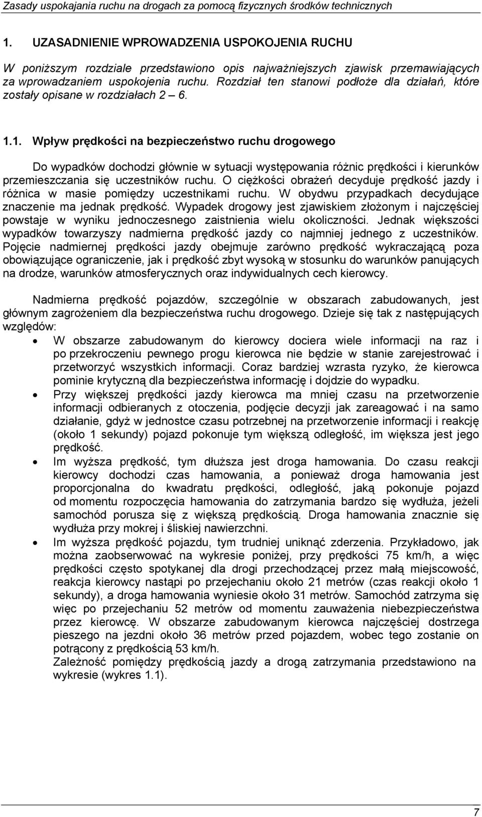 1. Wpływ prędkości na bezpieczeństwo ruchu drogowego Do wypadków dochodzi głównie w sytuacji występowania różnic prędkości i kierunków przemieszczania się uczestników ruchu.