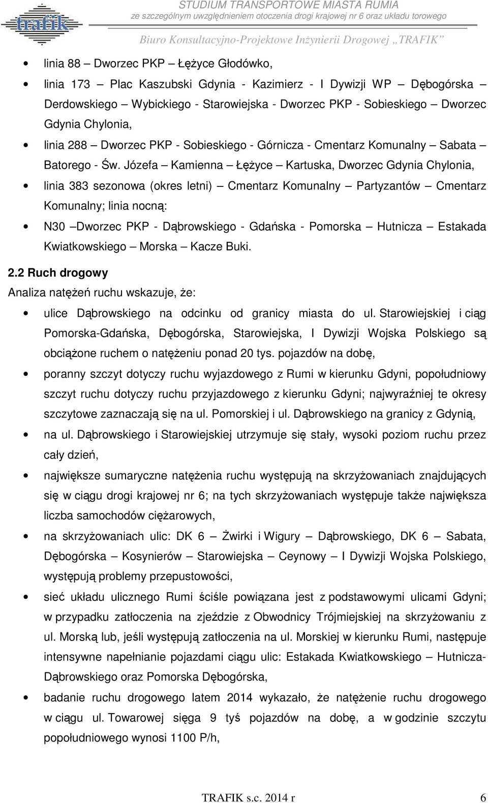 Józefa Kamienna Łężyce Kartuska, Dworzec Gdynia Chylonia, linia 383 sezonowa (okres letni) Cmentarz Komunalny Partyzantów Cmentarz Komunalny; linia nocną: N30 Dworzec PKP - Dąbrowskiego - Gdańska -