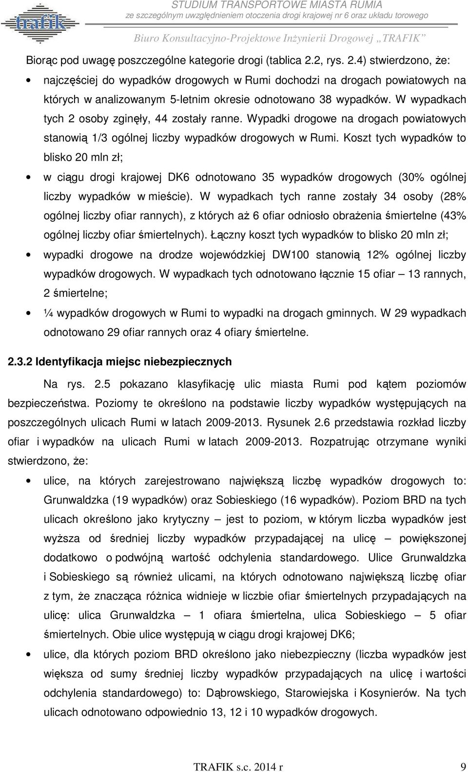 W wypadkach tych 2 osoby zginęły, 44 zostały ranne. Wypadki drogowe na drogach powiatowych stanowią 1/3 ogólnej liczby wypadków drogowych w Rumi.