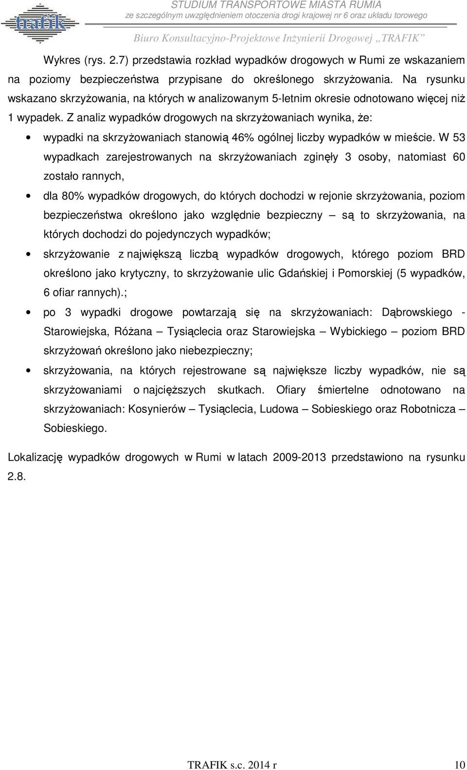 Z analiz wypadków drogowych na skrzyżowaniach wynika, że: wypadki na skrzyżowaniach stanowią 46% ogólnej liczby wypadków w mieście.