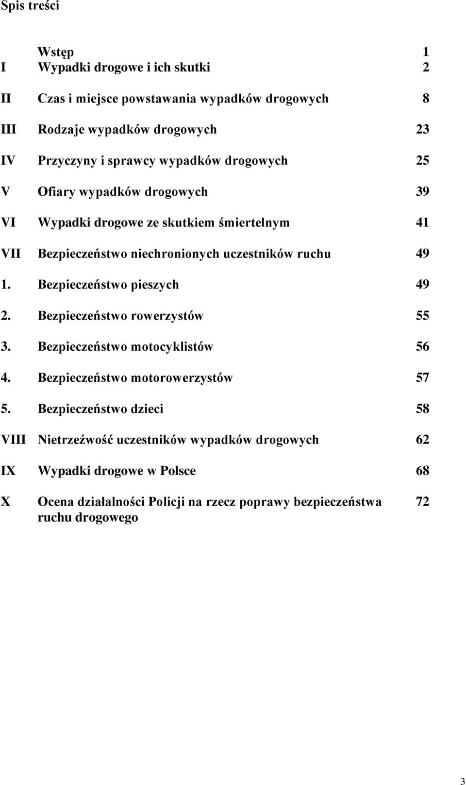 Bezpieczeństwo pieszych 49 2. Bezpieczeństwo rowerzystów 55 3. Bezpieczeństwo motocyklistów 56 4. Bezpieczeństwo motorowerzystów 57 5.