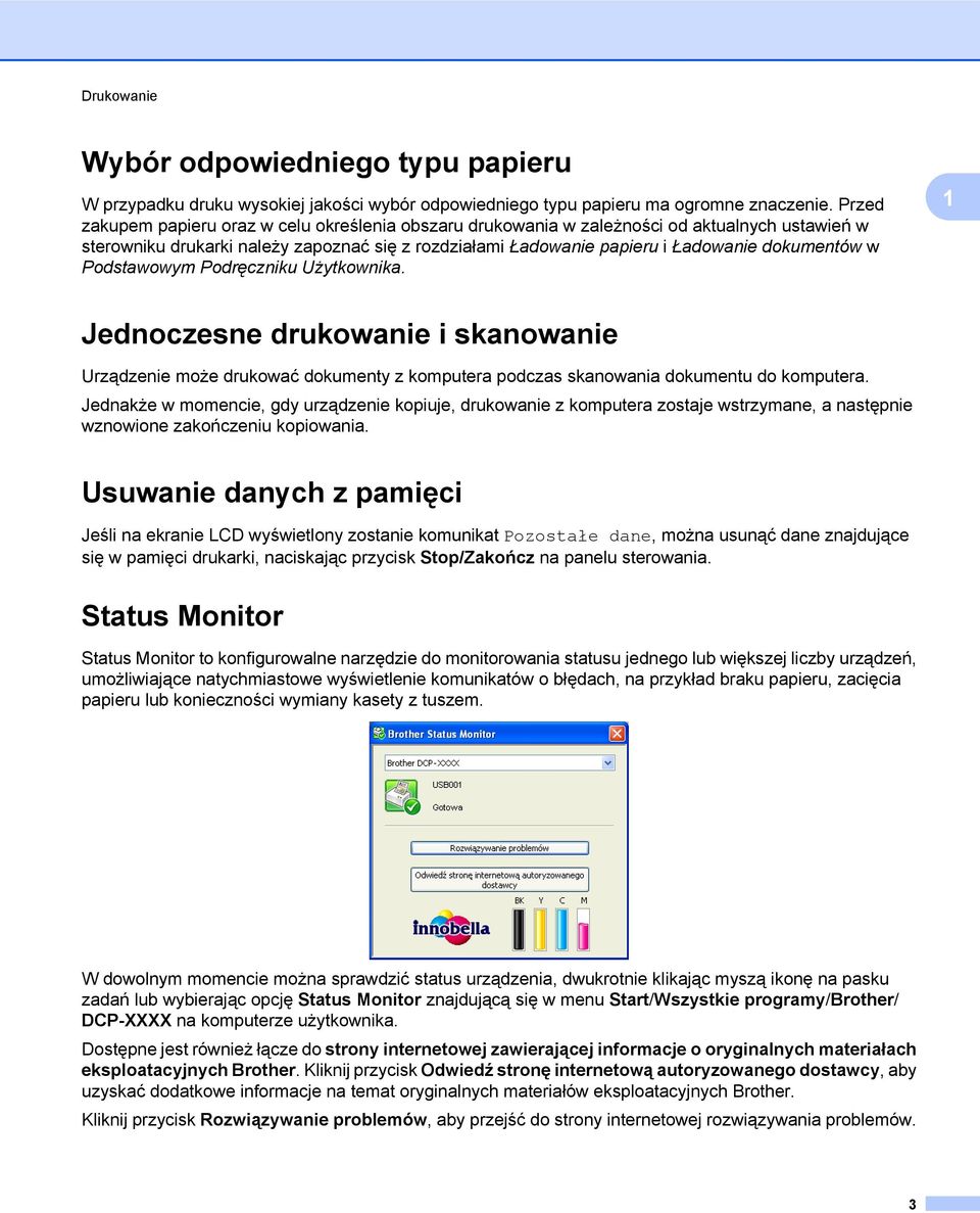 Podstawowym Podręczniku Użytkownika. 1 Jednoczesne drukowanie i skanowanie Urządzenie może drukować dokumenty z komputera podczas skanowania dokumentu do komputera.