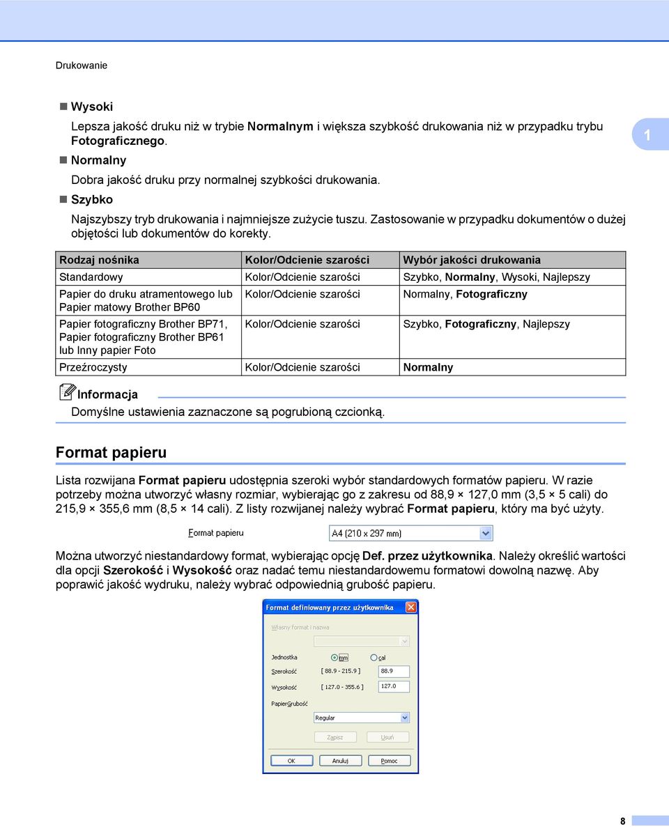 Rodzaj nośnika Kolor/Odcienie szarości Wybór jakości drukowania Standardowy Kolor/Odcienie szarości Szybko, Normalny, Wysoki, Najlepszy Papier do druku atramentowego lub Kolor/Odcienie szarości