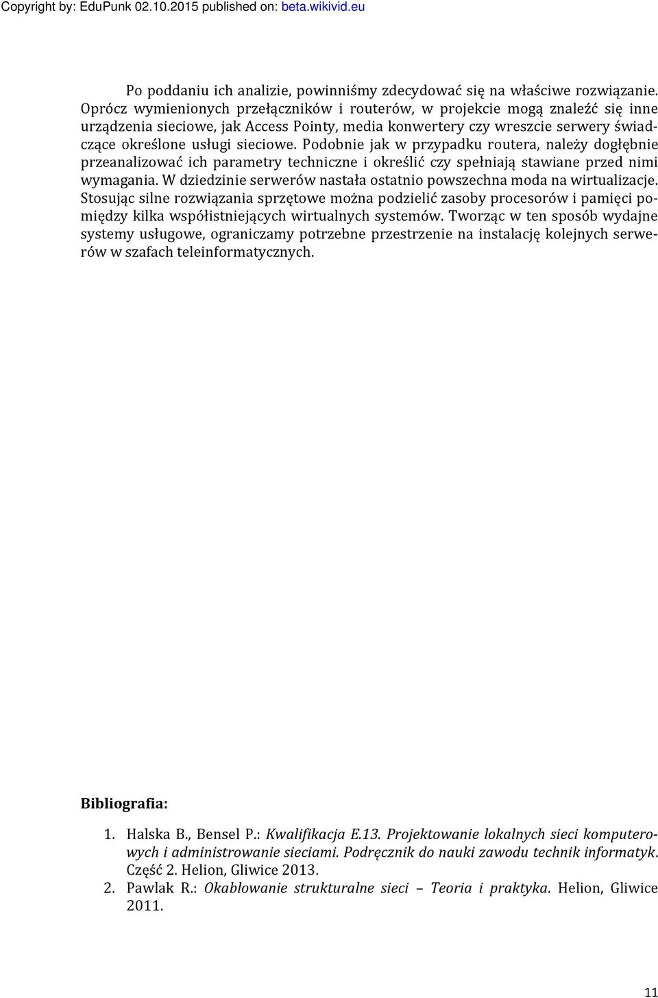 Podobnie jak w przypadku routera, należy dogłębnie przeanalizować ich parametry techniczne i określić czy spełniają stawiane przed nimi wymagania.