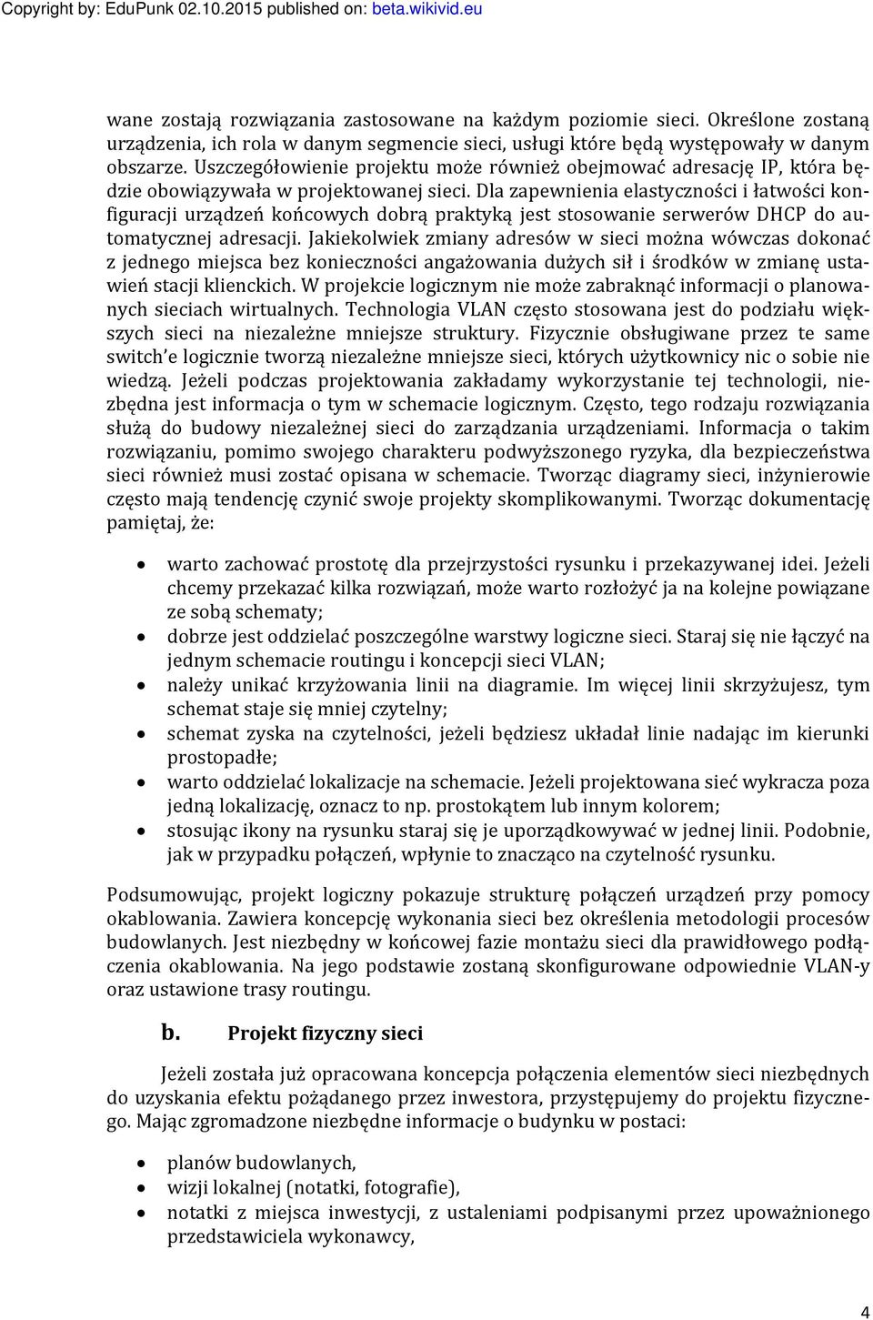 Dla zapewnienia elastyczności i łatwości konfiguracji urządzeń końcowych dobrą praktyką jest stosowanie serwerów DHCP do automatycznej adresacji.