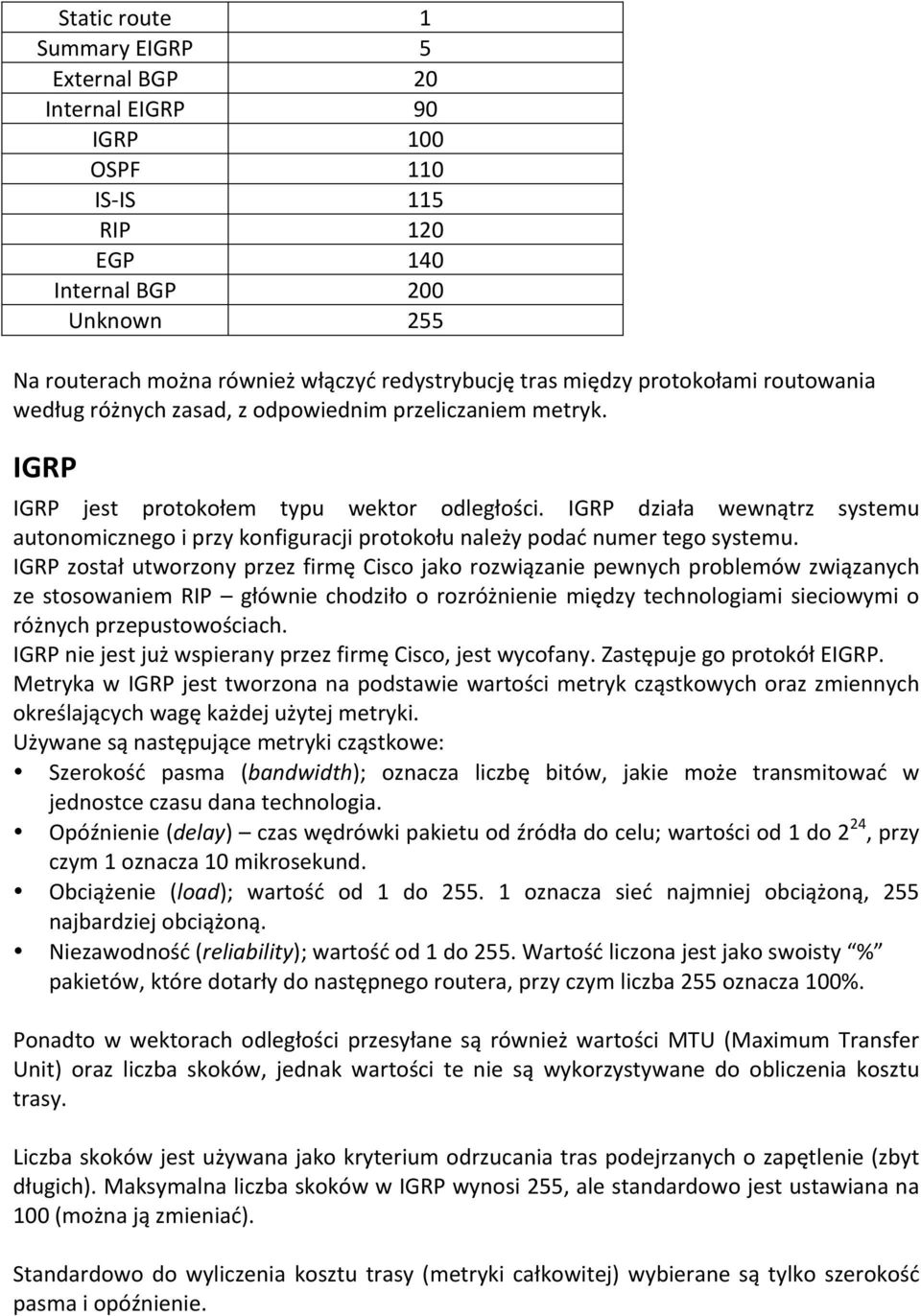 IGRP działa wewnątrz systemu autonomicznego i przy konfiguracji protokołu należy podać numer tego systemu.