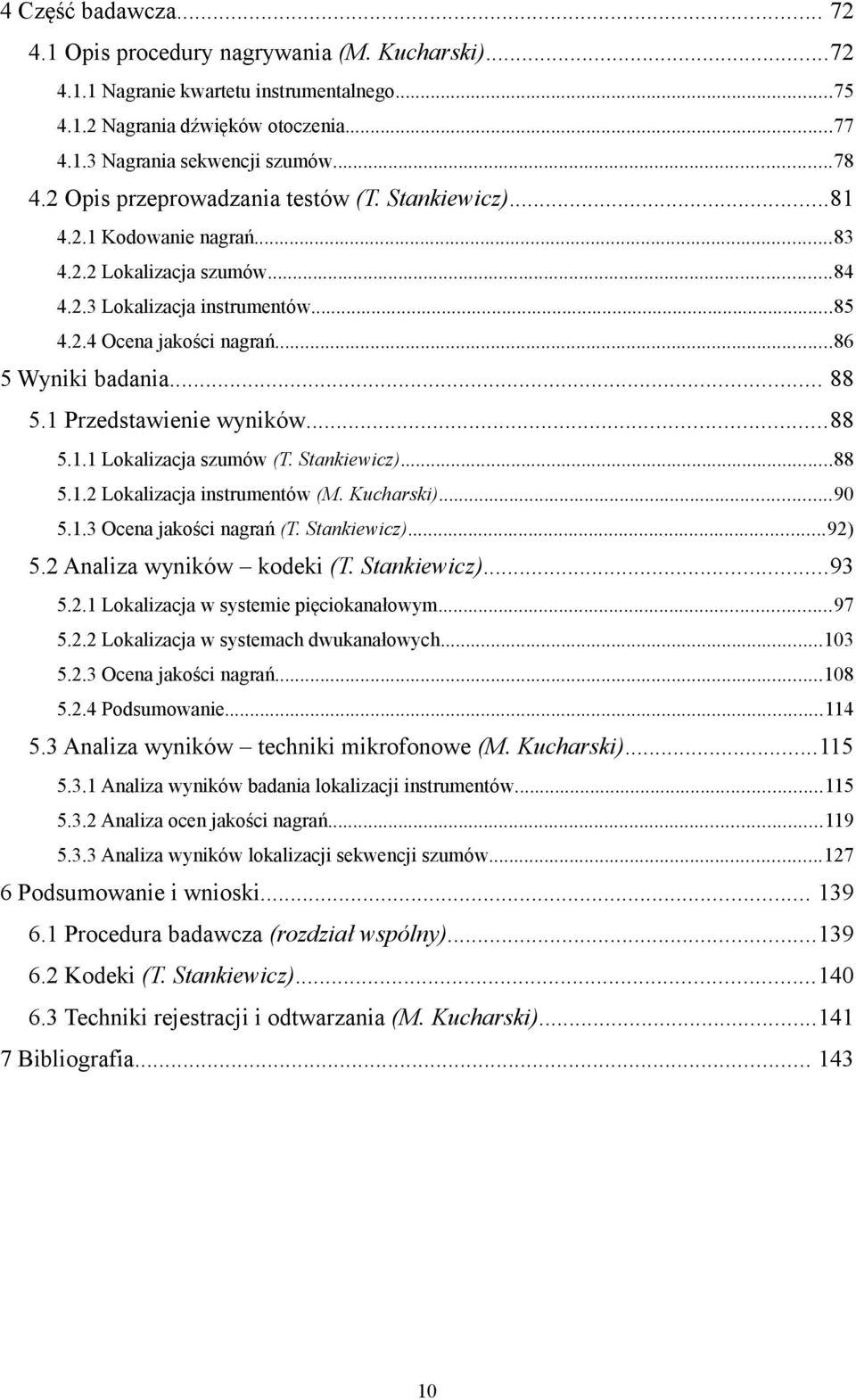 .. 88 5.1 Przedstawienie wyników...88 5.1.1 Lokalizacja szumów (T. Stankiewicz)...88 5.1.2 Lokalizacja instrumentów (M. Kucharski)...90 5.1.3 Ocena jakości nagrań (T. Stankiewicz)...92) 5.