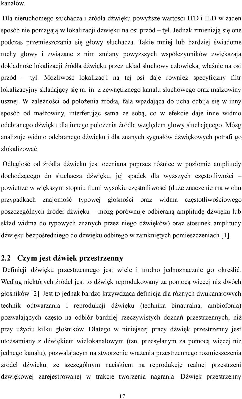 Takie mniej lub bardziej świadome ruchy głowy i związane z nim zmiany powyższych współczynników zwiększają dokładność lokalizacji źródła dźwięku przez układ słuchowy człowieka, właśnie na osi przód