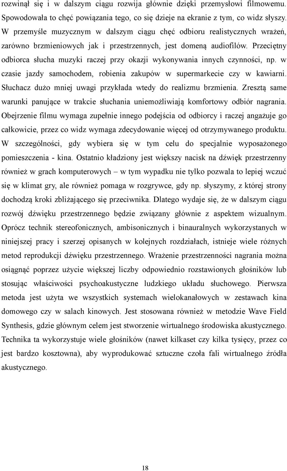 Przeciętny odbiorca słucha muzyki raczej przy okazji wykonywania innych czynności, np. w czasie jazdy samochodem, robienia zakupów w supermarkecie czy w kawiarni.