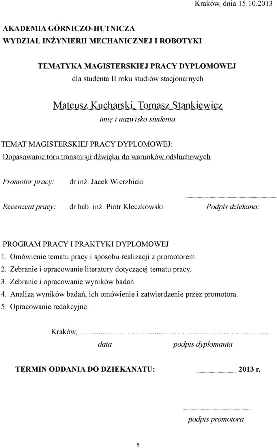 imię i nazwisko studenta TEMAT MAGISTERSKIEJ PRACY DYPLOMOWEJ: Dopasowanie toru transmisji dźwięku do warunków odsłuchowych Promotor pracy: dr inż.