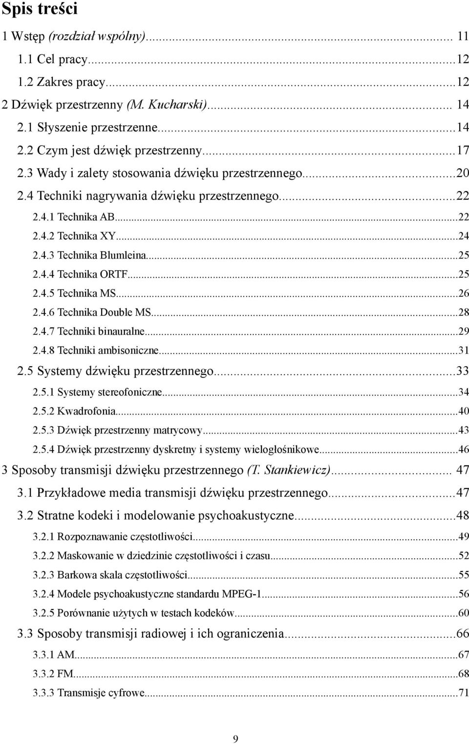 ..25 2.4.5 Technika MS...26 2.4.6 Technika Double MS...28 2.4.7 Techniki binauralne...29 2.4.8 Techniki ambisoniczne...31 2.5 Systemy dźwięku przestrzennego...33 2.5.1 Systemy stereofoniczne...34 2.5.2 Kwadrofonia.