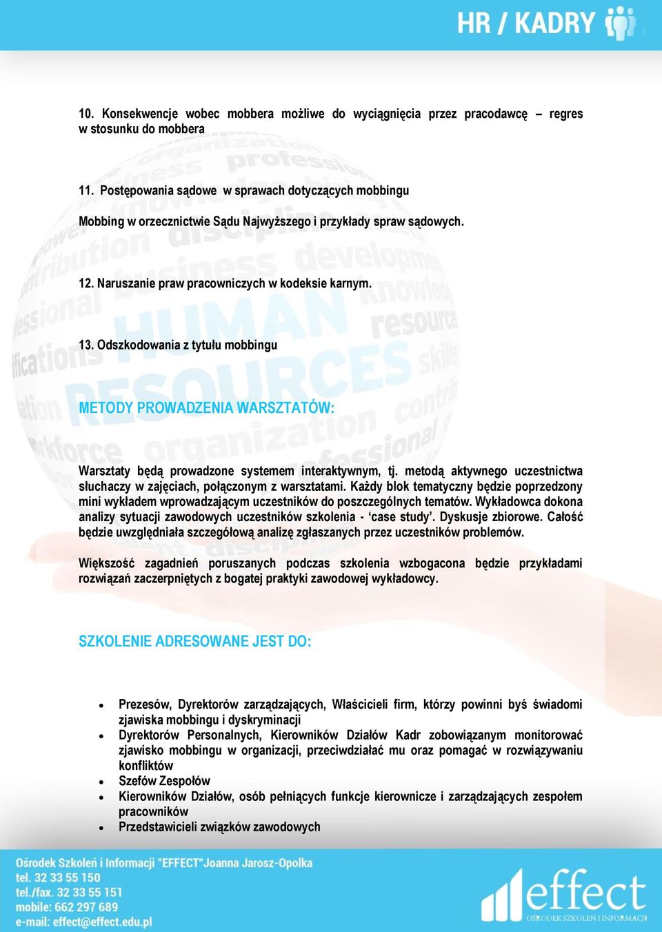 Odszkodowania z tytułu mobbingu METODY PROWADZENIA WARSZTATÓW: Warsztaty będą prowadzone systemem interaktywnym, tj. metodą aktywnego uczestnictwa słuchaczy w zajęciach, połączonym z warsztatami.