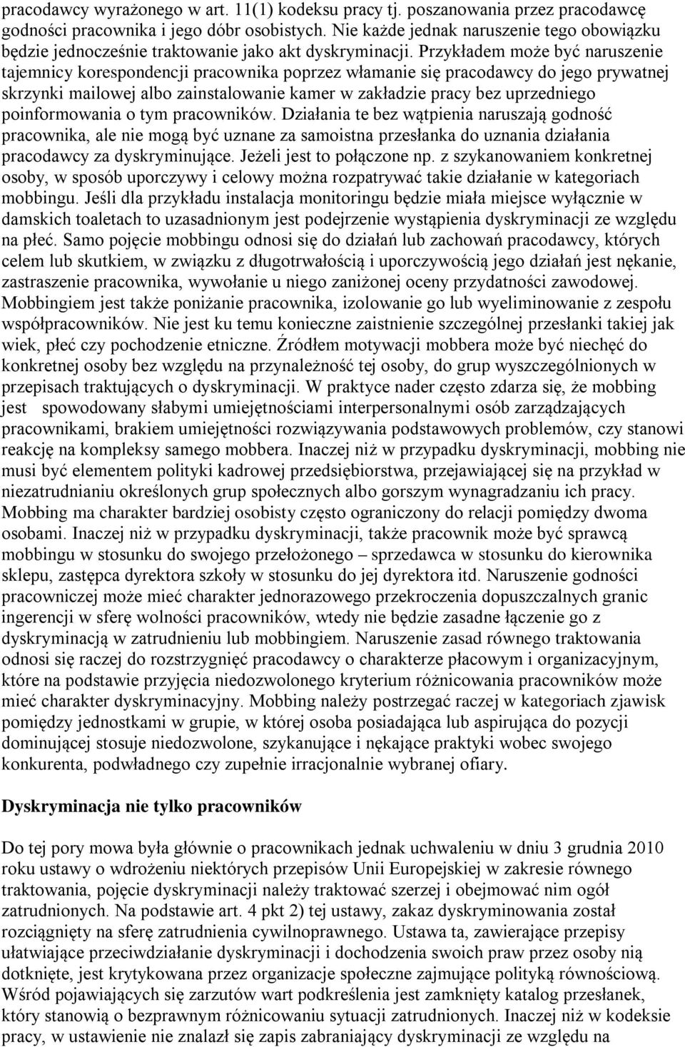 Przykładem może być naruszenie tajemnicy korespondencji pracownika poprzez włamanie się pracodawcy do jego prywatnej skrzynki mailowej albo zainstalowanie kamer w zakładzie pracy bez uprzedniego