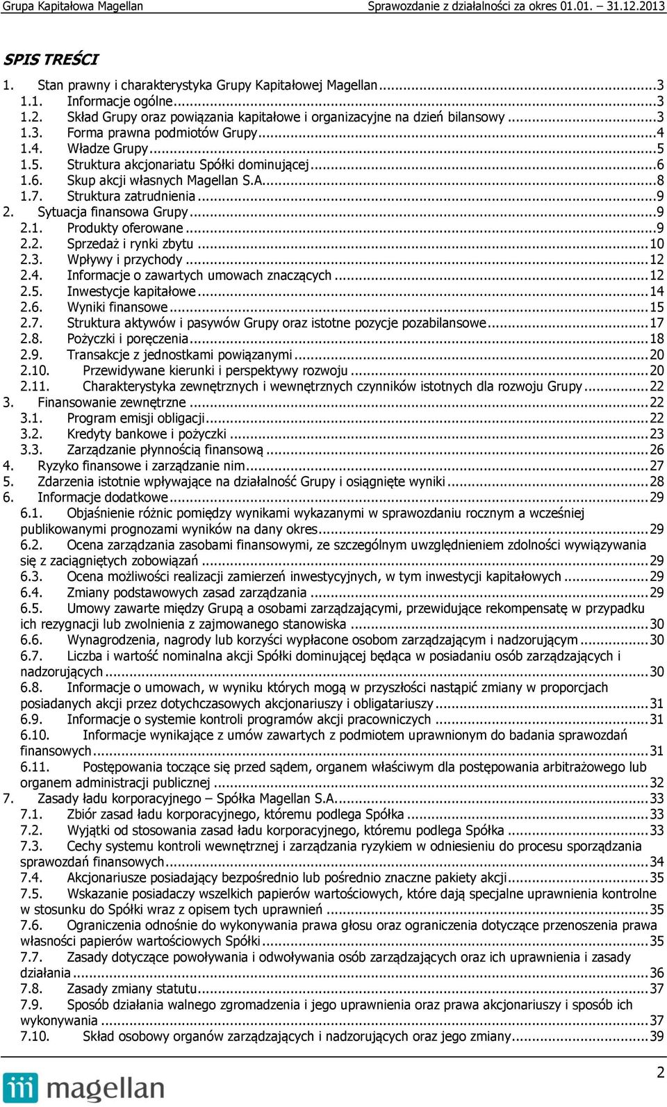 .. 9 2.2. Sprzedaż i rynki zbytu... 10 2.3. Wpływy i przychody... 12 2.4. Informacje o zawartych umowach znaczących... 12 2.5. Inwestycje kapitałowe... 14 2.6. Wyniki finansowe... 15 2.7.