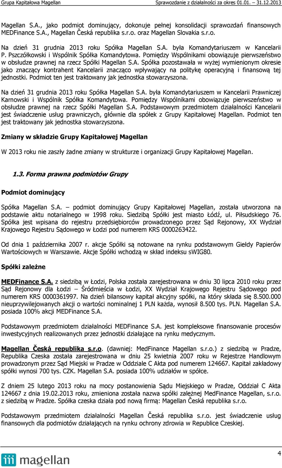 Podmiot ten jest traktowany jak jednostka stowarzyszona. Na dzień 31 grudnia 2013 roku Spółka Magellan S.A. była Komandytariuszem w Kancelarii Prawniczej Karnowski i Wspólnik Spółka Komandytowa.