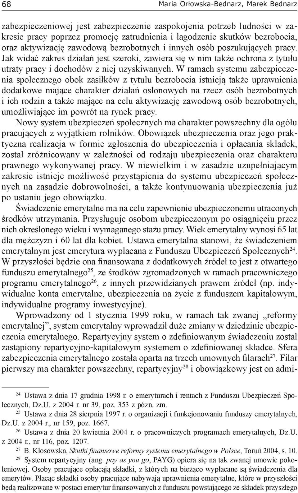 W ramach systemu zabezpieczenia społecznego obok zasiłków z tytułu bezrobocia istnieją także uprawnienia dodatkowe mające charakter działań osłonowych na rzecz osób bezrobotnych i ich rodzin a także