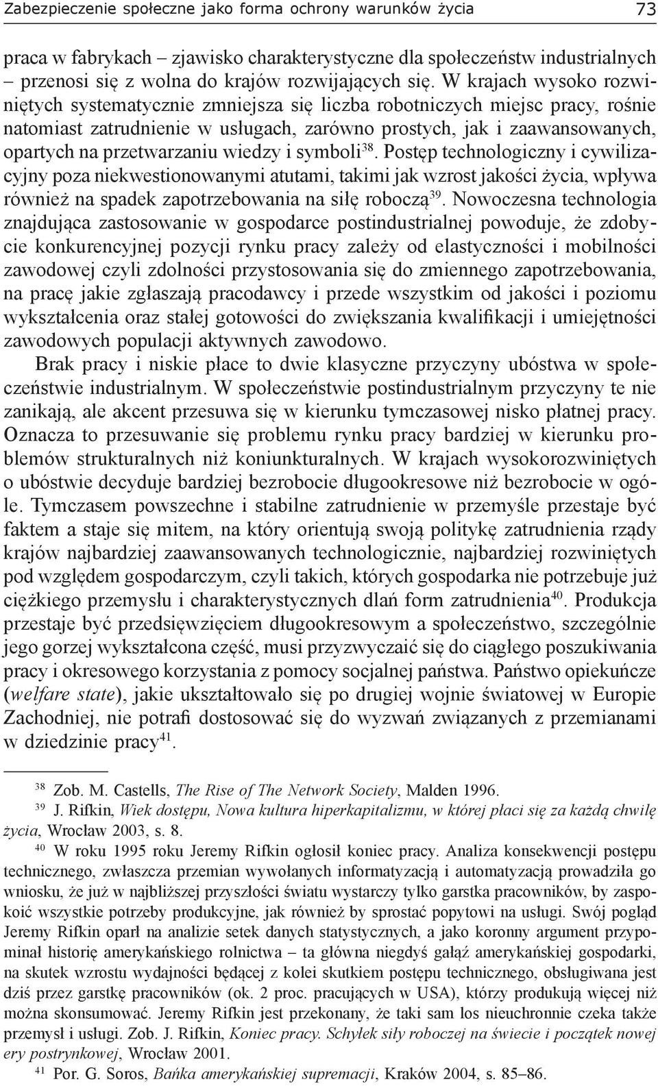 przetwarzaniu wiedzy i symboli 38. Postęp technologiczny i cywilizacyjny poza niekwestionowanymi atutami, takimi jak wzrost jakości życia, wpływa również na spadek zapotrzebowania na siłę roboczą 39.