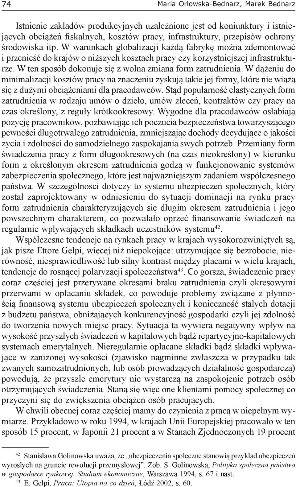 W ten sposób dokonuje się z wolna zmiana form zatrudnienia. W dążeniu do minimalizacji kosztów pracy na znaczeniu zyskują takie jej formy, które nie wiążą się z dużymi obciążeniami dla pracodawców.