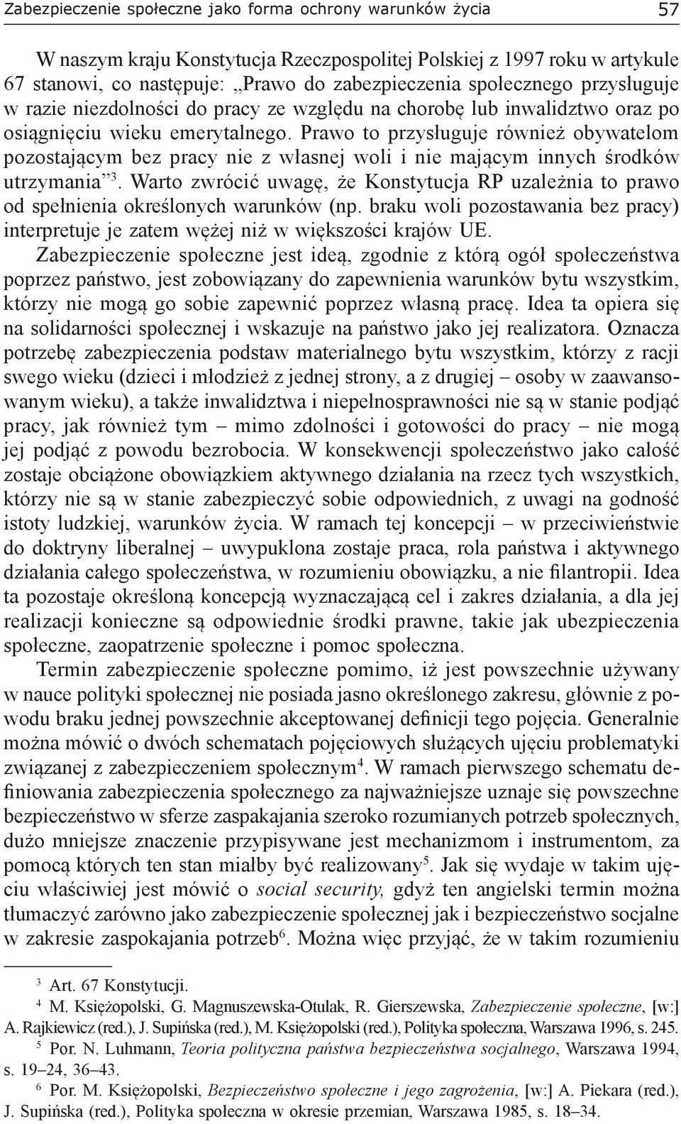 Prawo to przysługuje również obywatelom pozostającym bez pracy nie z własnej woli i nie mającym innych środków utrzymania 3.