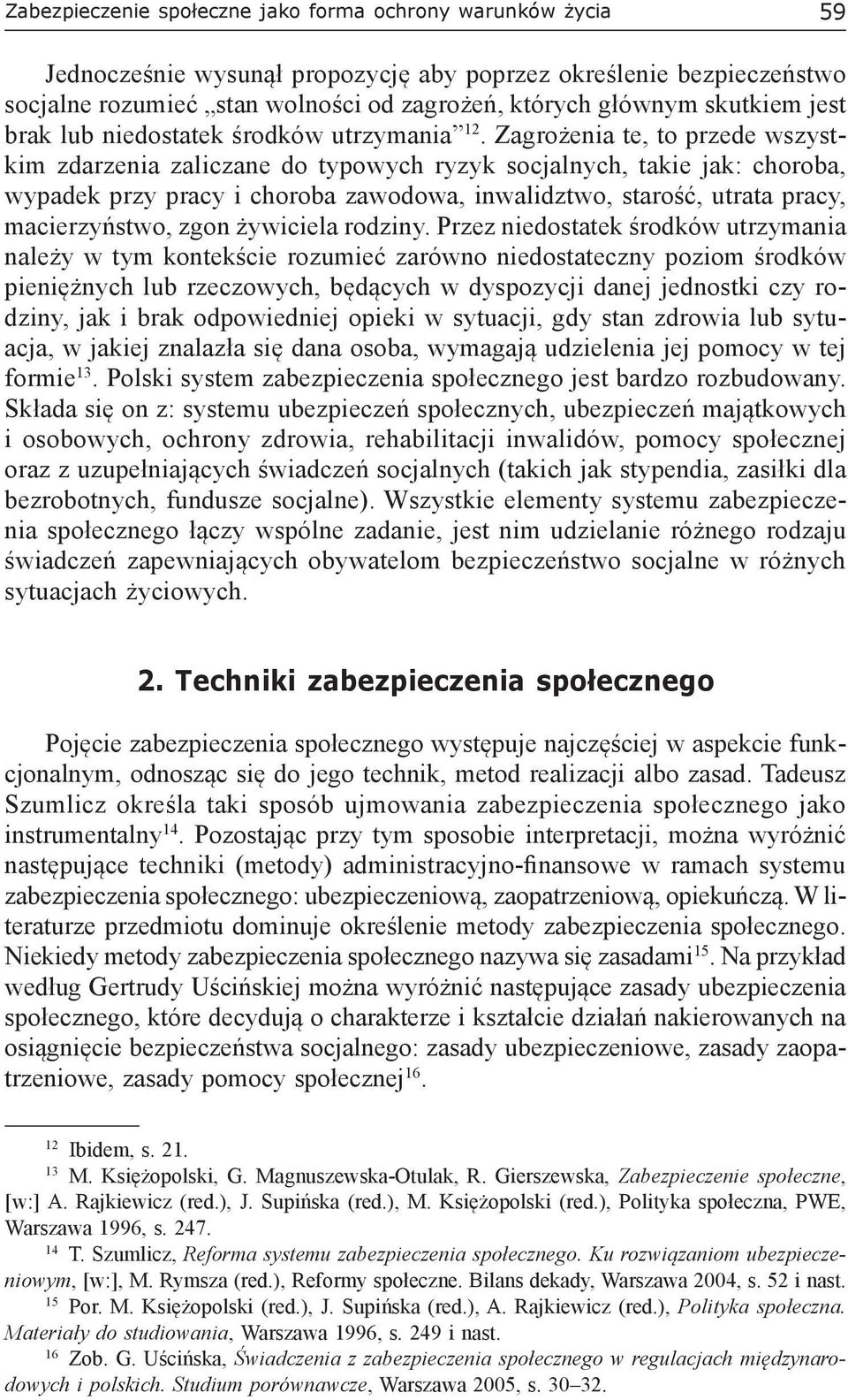 Zagrożenia te, to przede wszystkim zdarzenia zaliczane do typowych ryzyk socjalnych, takie jak: choroba, wypadek przy pracy i choroba zawodowa, inwalidztwo, starość, utrata pracy, macierzyństwo, zgon