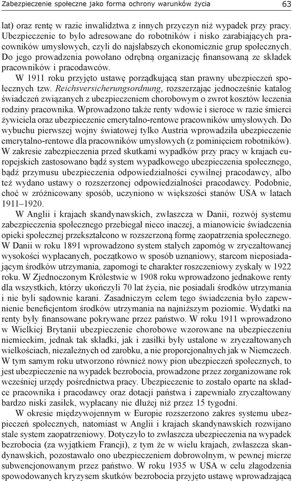 Do jego prowadzenia powołano odrębną organizację finansowaną ze składek pracowników i pracodawców. W 1911 roku przyjęto ustawę porządkującą stan prawny ubezpieczeń społecznych tzw.