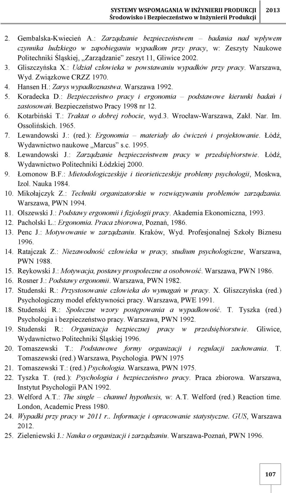 Gliszczyńska X.: Udział człowieka w powstawaniu wypadków przy pracy. Warszawa, Wyd. Związkowe CRZZ 1970. 4. Hansen H.: Zarys wypadkoznastwa. Warszawa 1992. 5. Koradecka D.