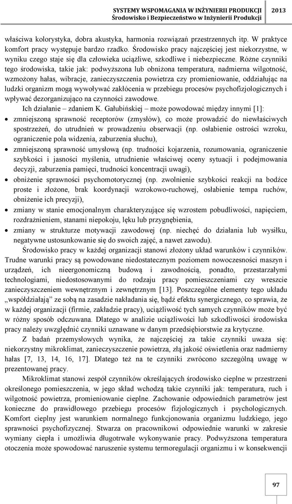 Różne czynniki tego środowiska, takie jak: podwyższona lub obniżona temperatura, nadmierna wilgotność, wzmożony hałas, wibracje, zanieczyszczenia powietrza czy promieniowanie, oddziałując na ludzki