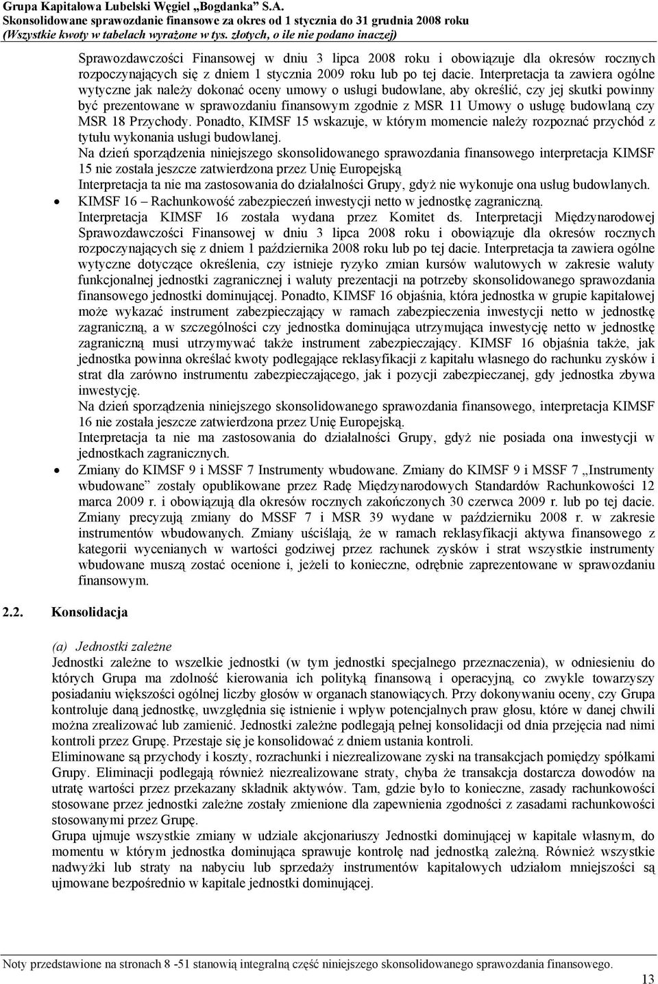 usługę budowlaną czy MSR 18 Przychody. Ponadto, KIMSF 15 wskazuje, w którym momencie należy rozpoznać przychód z tytułu wykonania usługi budowlanej.