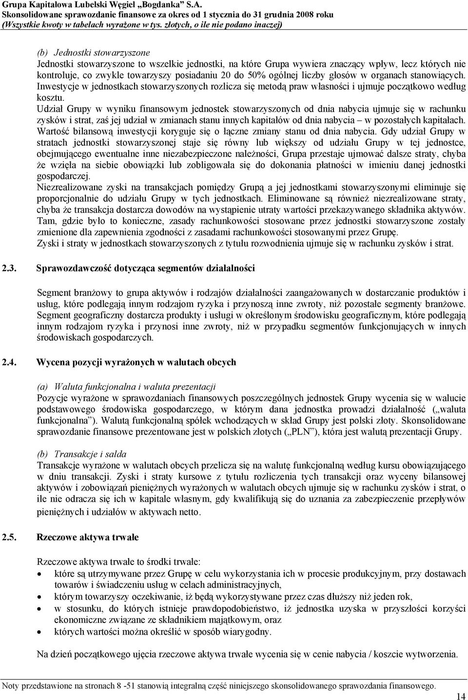 Udział Grupy w wyniku finansowym jednostek stowarzyszonych od dnia nabycia ujmuje się w rachunku zysków i strat, zaś jej udział w zmianach stanu innych kapitałów od dnia nabycia w pozostałych