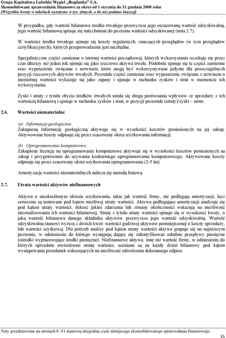 Specjalistyczne części zamienne o istotnej wartości początkowej, których wykorzystania oczekuje się przez czas dłuższy niż jeden rok ujmuje się jako rzeczowe aktywa trwałe.