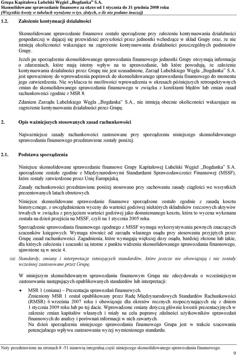 Jeżeli po sporządzeniu skonsolidowanego sprawozdania finansowego jednostki Grupy otrzymają informacje o zdarzeniach, które mają istotny wpływ na to sprawozdanie, lub które powodują, że założenie