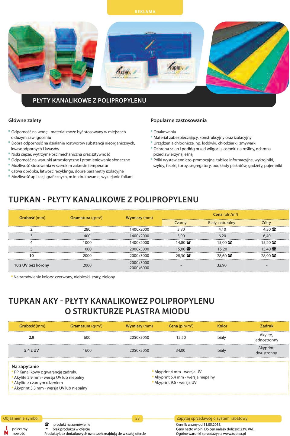 obróbka, łatwość recyklingu, dobre parametry izolacyjne Możliwość aplikacji graficznych, m.in. drukowanie, wyklejanie foliami Popularne zastosowania Opakowania Materiał zabezpieczający, konstrukcyjny oraz izolacyjny Urządzenia chłodnicze, np.