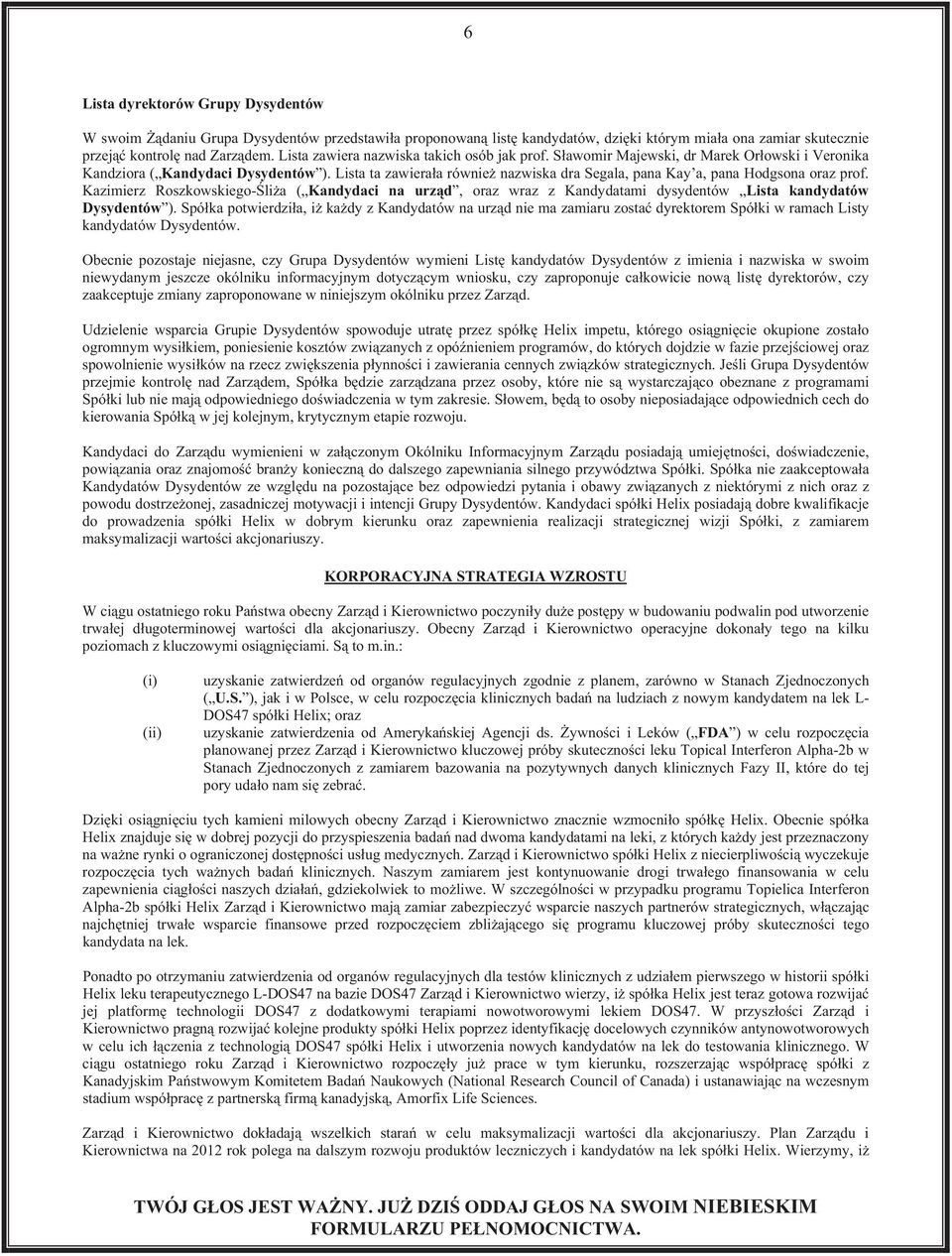 Lista ta zawieraa równie nazwiska dra Segala, pana Kay a, pana Hodgsona oraz prof. Kazimierz Roszkowskiego-lia ( Kandydaci na urzd, oraz wraz z Kandydatami dysydentów Lista kandydatów Dysydentów ).