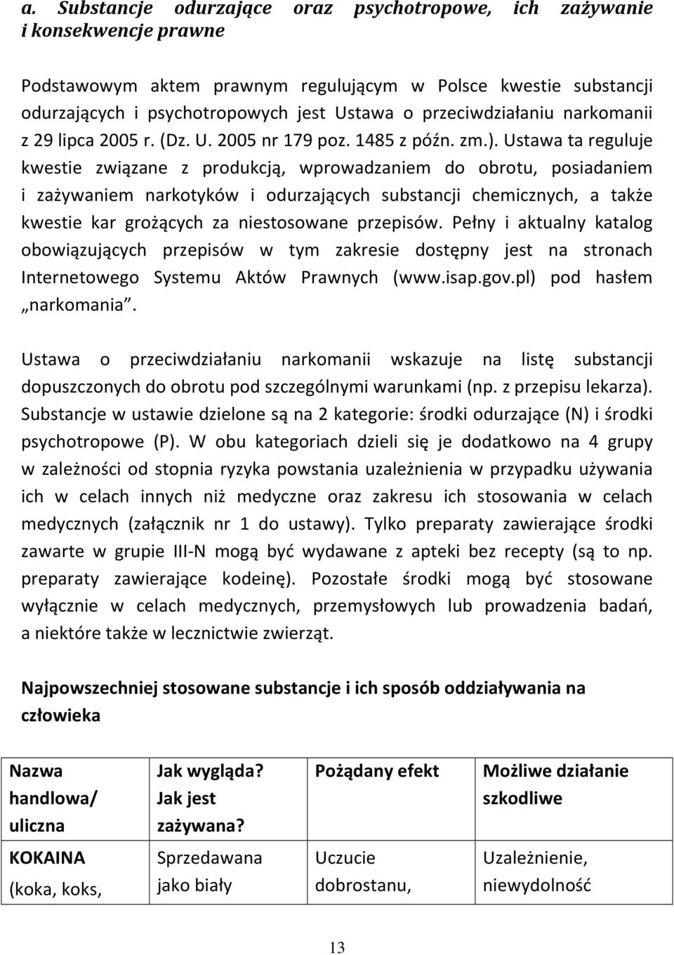 Ustawa ta reguluje kwestie związane z produkcją, wprowadzaniem do obrotu, posiadaniem i zażywaniem narkotyków i odurzających substancji chemicznych, a także kwestie kar grożących za niestosowane