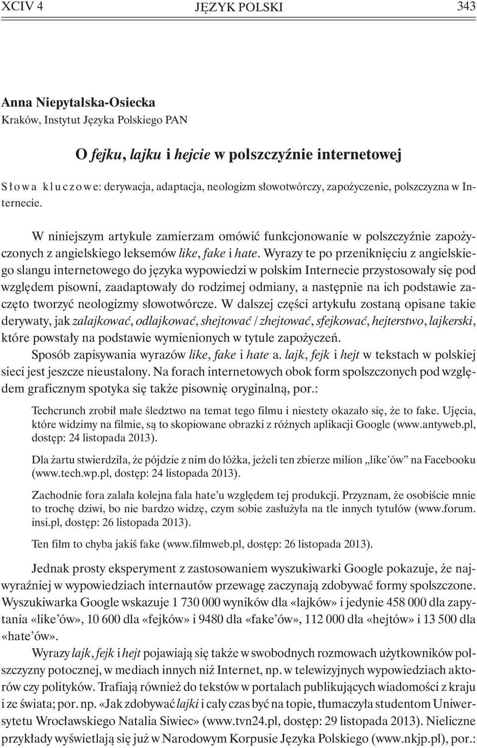Wyrazy te po przeniknięciu z angielskiego slangu internetowego do języka wypowiedzi w polskim Internecie przystosowały się pod względem pisowni, zaadaptowały do rodzimej odmiany, a następnie na ich